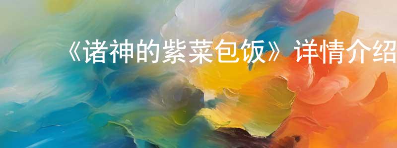﻿陈志凤发布﻿《诸神的紫菜包饭》详情介绍_诸神的紫菜包饭已完结在线观看_诸神的紫菜包饭迅雷下载_国漫
